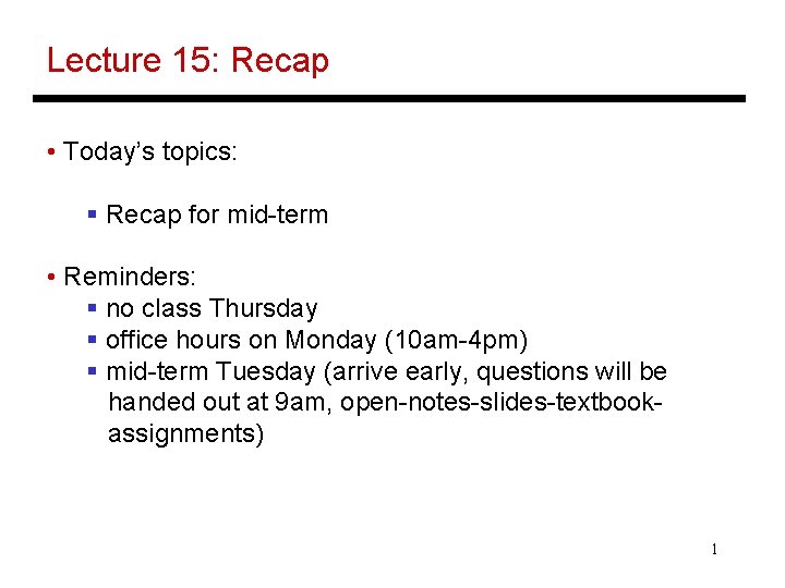 Lecture 15: Recap • Today’s topics: § Recap for mid-term • Reminders: § no