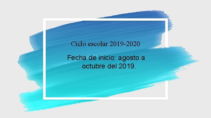 Ciclo escolar 2019 -2020 Fecha de inicio: agosto a octubre del 2019. 