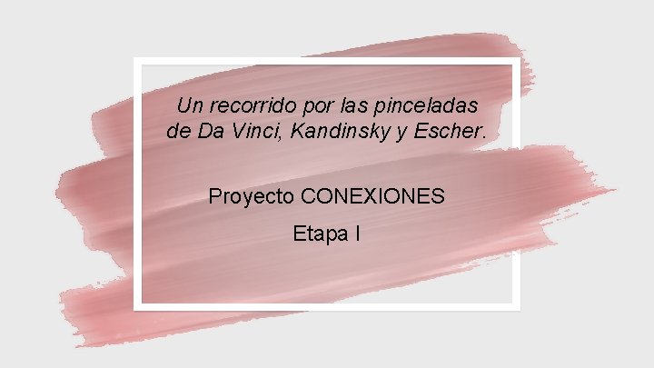 Un recorrido por las pinceladas de Da Vinci, Kandinsky y Escher. Proyecto CONEXIONES Etapa