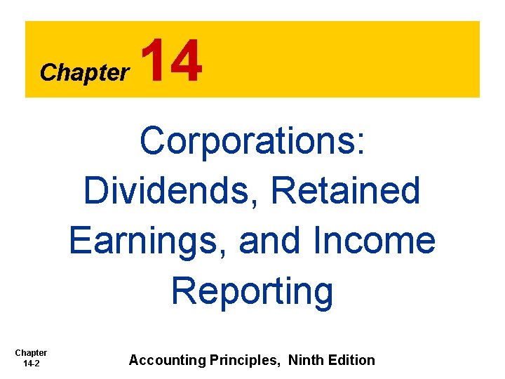 Chapter 14 Corporations: Dividends, Retained Earnings, and Income Reporting Chapter 14 -2 Accounting Principles,