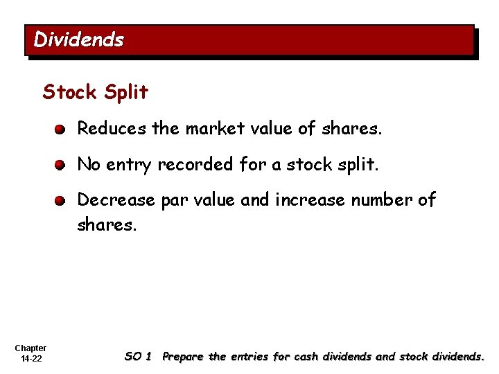 Dividends Stock Split Reduces the market value of shares. No entry recorded for a