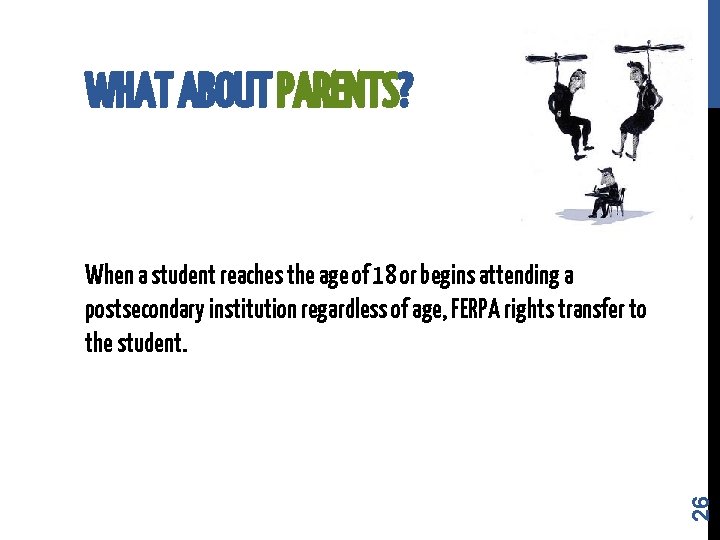 WHAT ABOUT PARENTS? 26 When a student reaches the age of 18 or begins