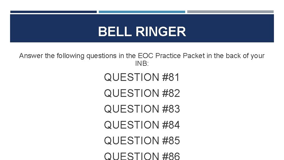 BELL RINGER Answer the following questions in the EOC Practice Packet in the back