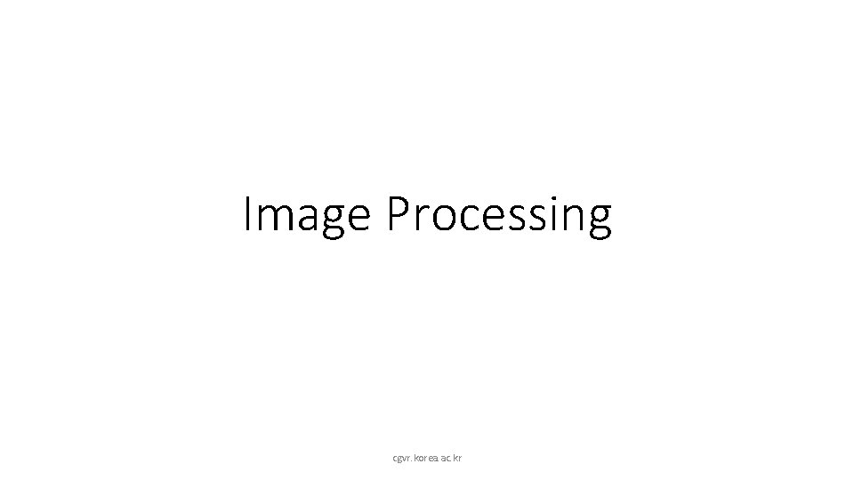 Image Processing cgvr. korea. ac. kr 
