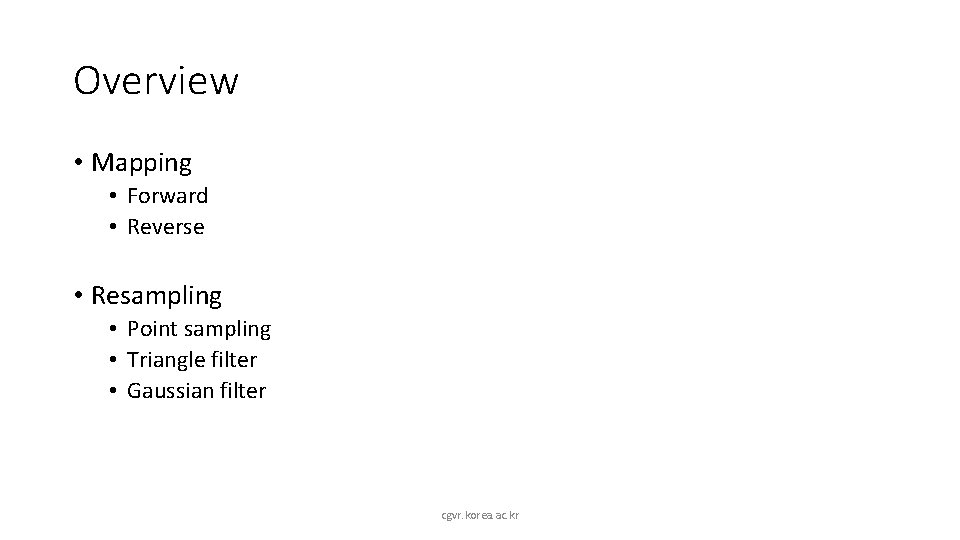 Overview • Mapping • Forward • Reverse • Resampling • Point sampling • Triangle