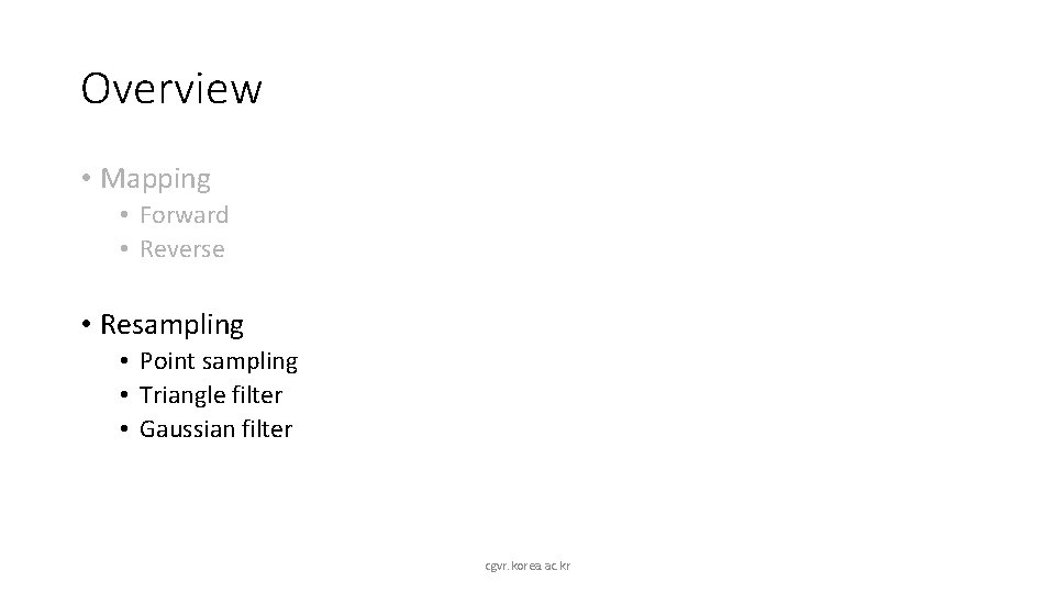 Overview • Mapping • Forward • Reverse • Resampling • Point sampling • Triangle
