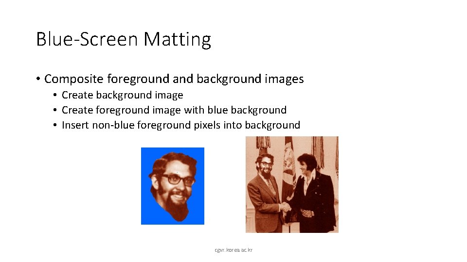 Blue-Screen Matting • Composite foreground and background images • Create background image • Create