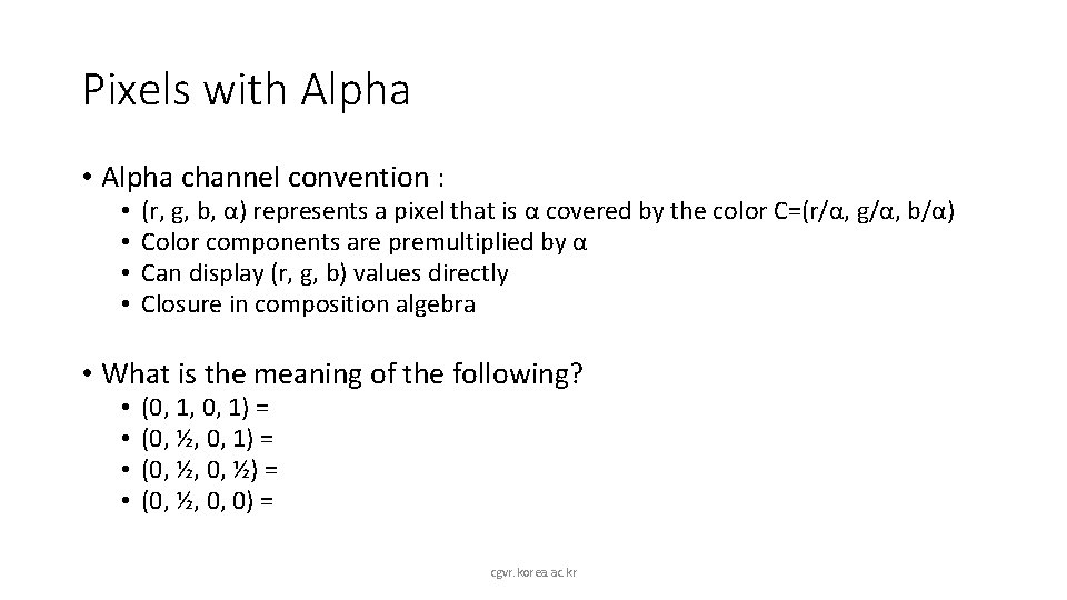 Pixels with Alpha • Alpha channel convention : • • (r, g, b, α)