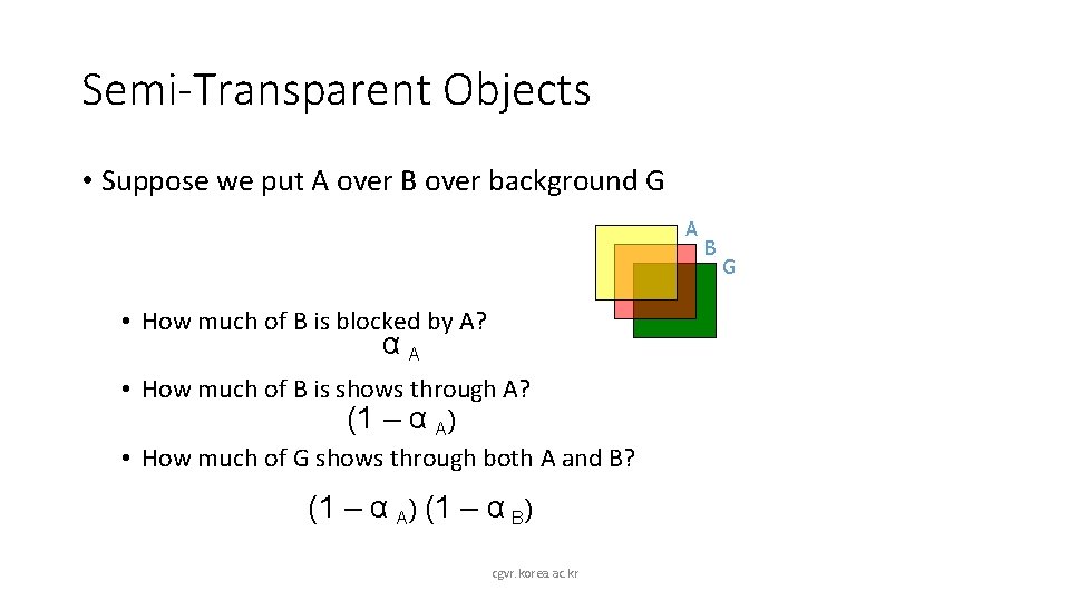 Semi-Transparent Objects • Suppose we put A over B over background G A •
