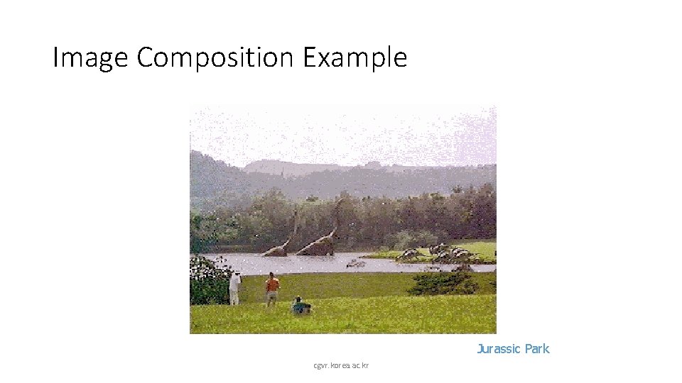 Image Composition Example Jurassic Park cgvr. korea. ac. kr 