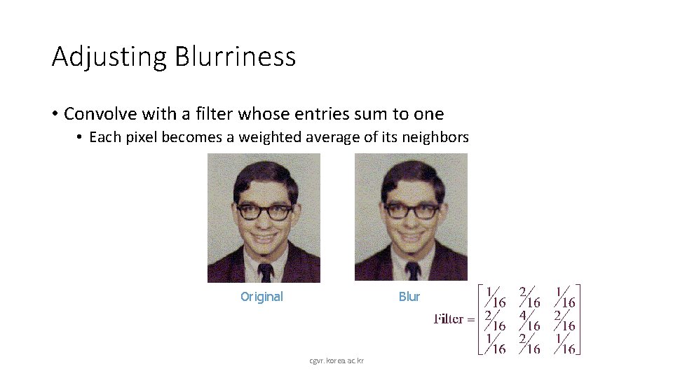 Adjusting Blurriness • Convolve with a filter whose entries sum to one • Each