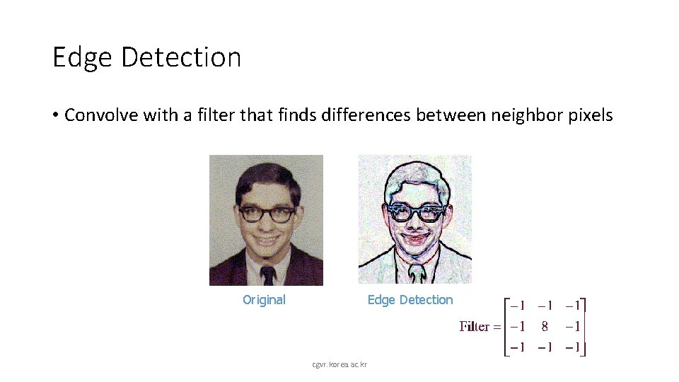 Edge Detection • Convolve with a filter that finds differences between neighbor pixels Original
