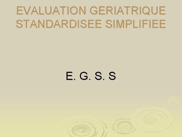 EVALUATION GERIATRIQUE STANDARDISEE SIMPLIFIEE E. G. S. S 