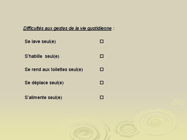 Difficultés aux gestes de la vie quotidienne : Se lave seul(e) S’habille seul(e) Se