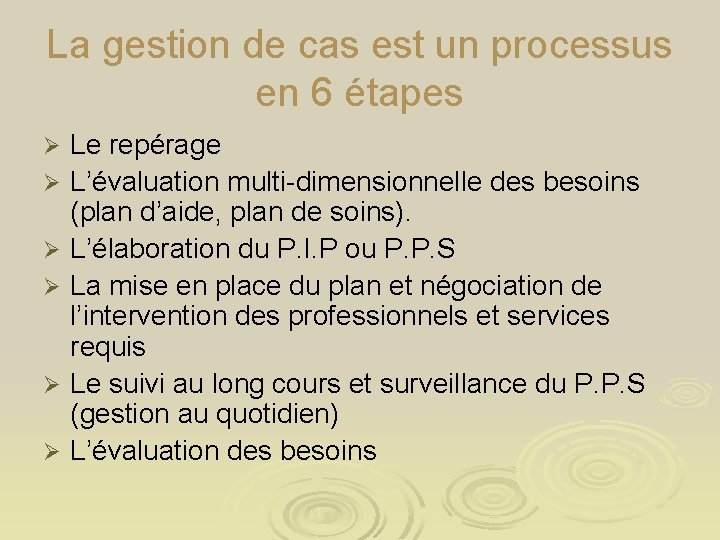 La gestion de cas est un processus en 6 étapes Le repérage L’évaluation multi-dimensionnelle