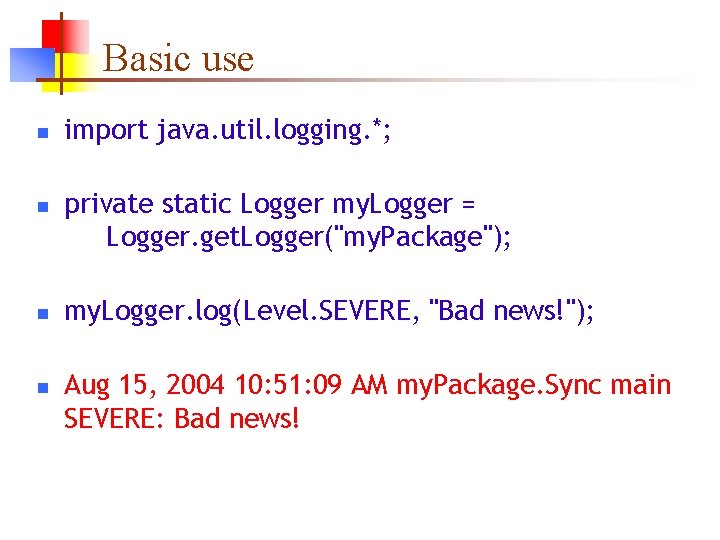 Basic use n n import java. util. logging. *; private static Logger my. Logger
