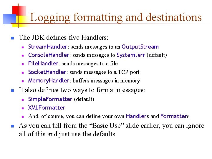 Logging formatting and destinations n The JDK defines five Handlers: n n n It