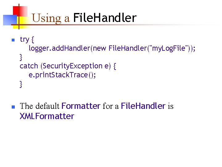 Using a File. Handler n n try { logger. add. Handler(new File. Handler("my. Log.