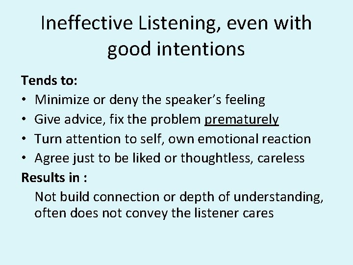 Ineffective Listening, even with good intentions Tends to: • Minimize or deny the speaker’s