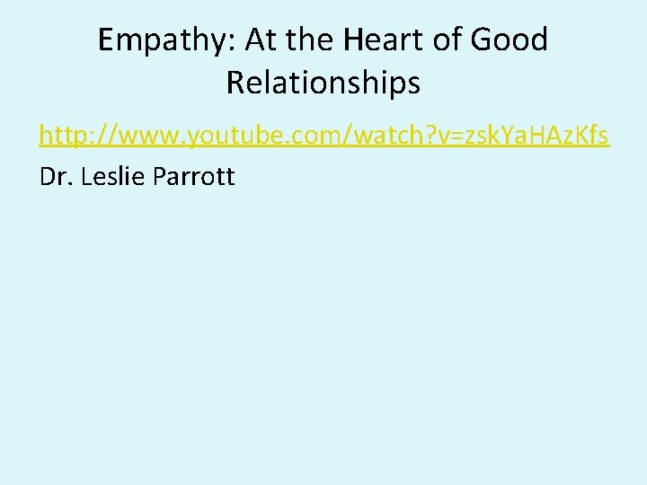 Empathy: At the Heart of Good Relationships http: //www. youtube. com/watch? v=zsk. Ya. HAz.