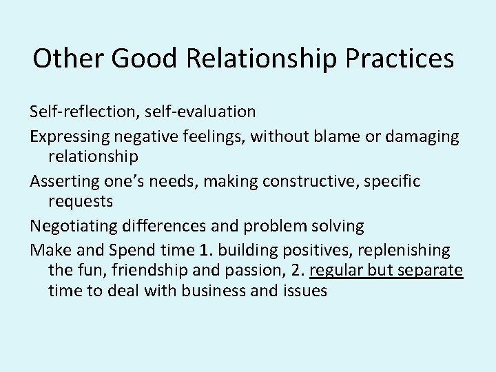 Other Good Relationship Practices Self-reflection, self-evaluation Expressing negative feelings, without blame or damaging relationship