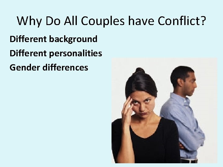 Why Do All Couples have Conflict? Different background Different personalities Gender differences 