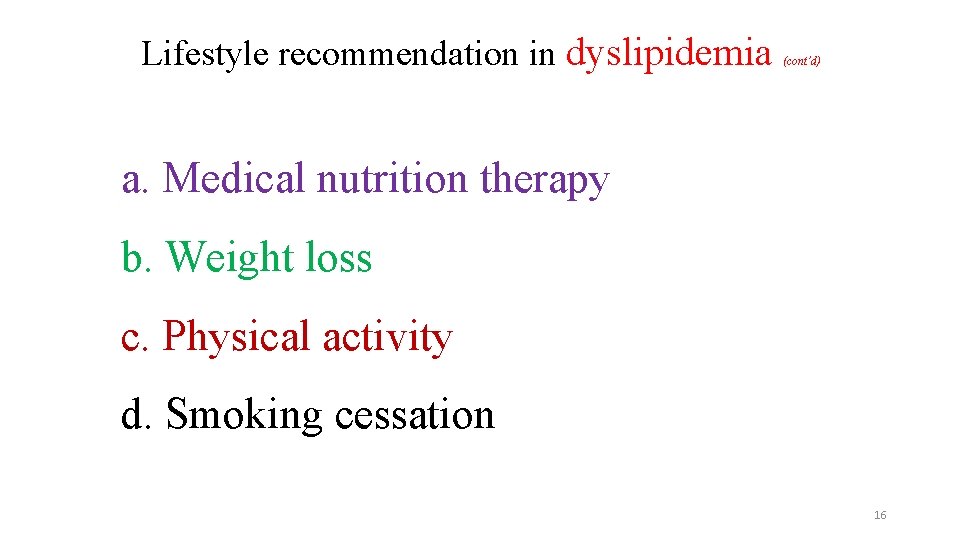 Lifestyle recommendation in dyslipidemia (cont’d) a. Medical nutrition therapy b. Weight loss c. Physical