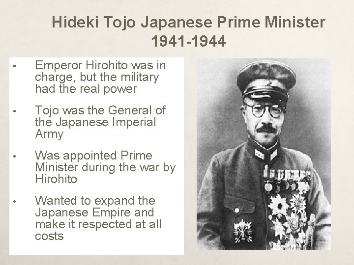 Hideki Tojo Japanese Prime Minister 1941 -1944 • Emperor Hirohito was in charge, but