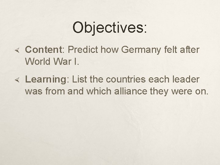 Objectives: Content: Predict how Germany felt after World War I. Learning: List the countries