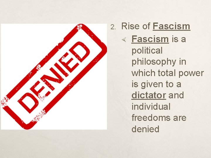 2. Rise of Fascism is a political philosophy in which total power is given