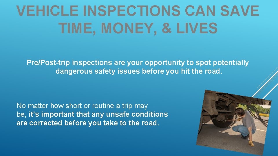 VEHICLE INSPECTIONS CAN SAVE TIME, MONEY, & LIVES Pre/Post-trip inspections are your opportunity to