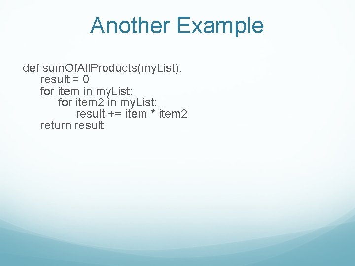 Another Example def sum. Of. All. Products(my. List): result = 0 for item in