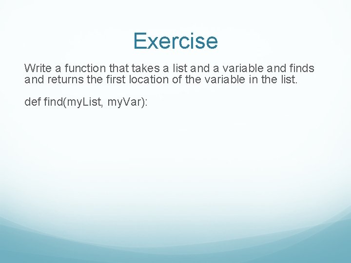 Exercise Write a function that takes a list and a variable and finds and