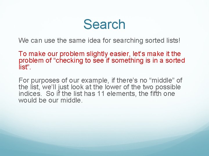 Search We can use the same idea for searching sorted lists! To make our