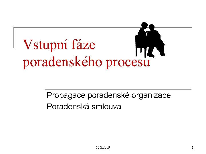 Vstupní fáze poradenského procesu Propagace poradenské organizace Poradenská smlouva 15. 3. 2010 1 