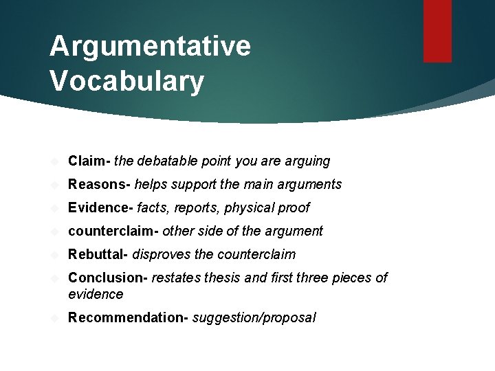 Argumentative Vocabulary Claim- the debatable point you are arguing Reasons- helps support the main