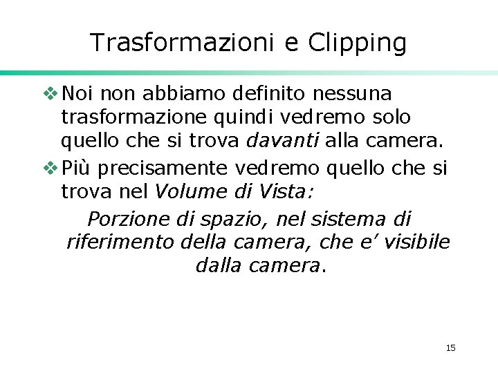 Trasformazioni e Clipping v Noi non abbiamo definito nessuna trasformazione quindi vedremo solo quello