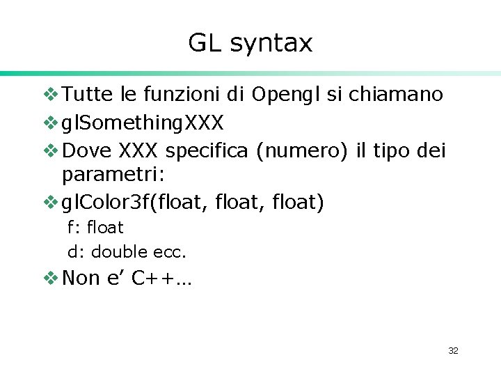 GL syntax v Tutte le funzioni di Opengl si chiamano v gl. Something. XXX