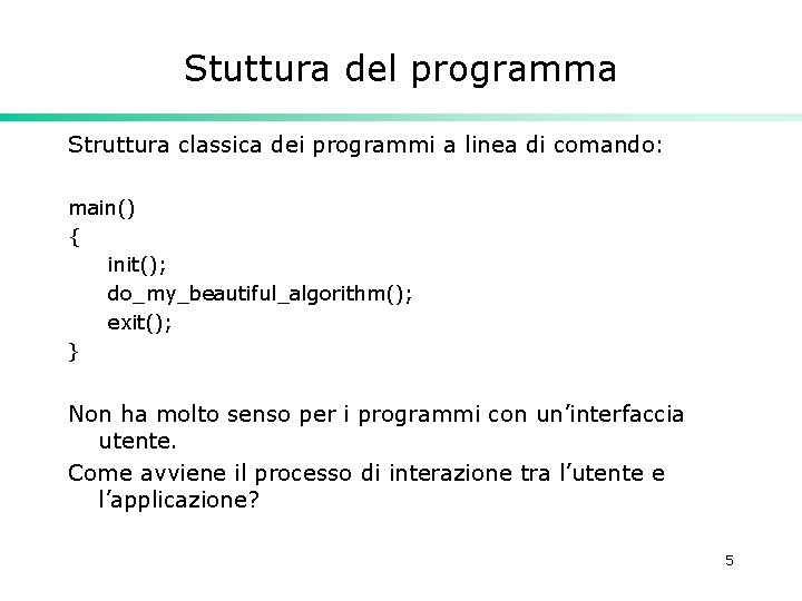 Stuttura del programma Struttura classica dei programmi a linea di comando: main() { init();
