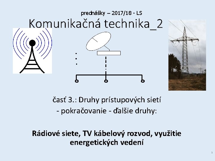 prednášky – 2017/18 - LS Komunikačná technika_2 časť 3. : Druhy prístupových sietí -