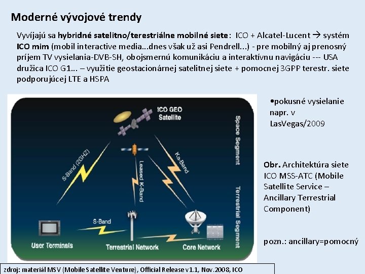 Moderné vývojové trendy Vyvíjajú sa hybridné satelitno/terestriálne mobilné siete: ICO + Alcatel-Lucent systém ICO