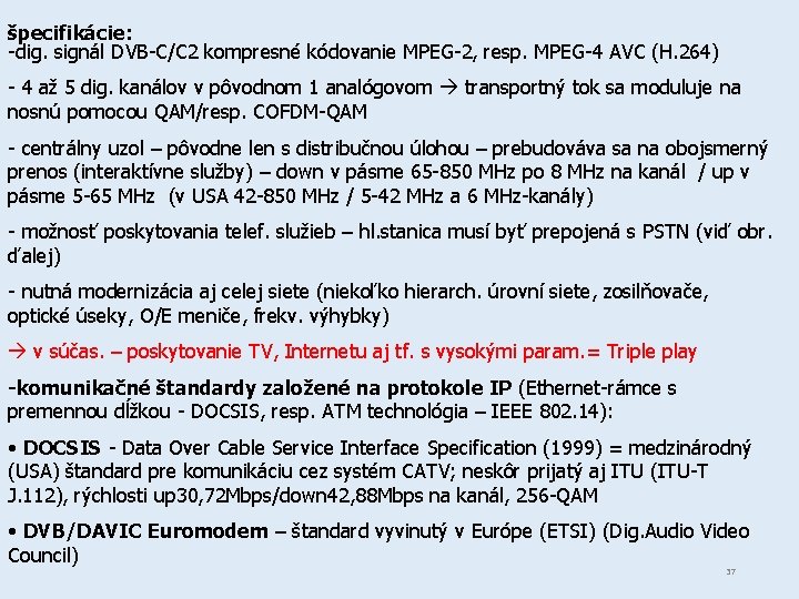 špecifikácie: -dig. signál DVB-C/C 2 kompresné kódovanie MPEG-2, resp. MPEG-4 AVC (H. 264) -