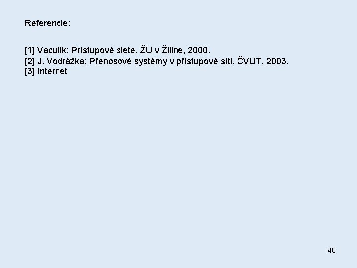Referencie: [1] Vaculík: Prístupové siete. ŽU v Žiline, 2000. [2] J. Vodrážka: Přenosové systémy