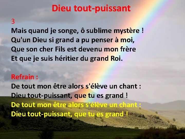 Dieu tout-puissant 3 Mais quand je songe, ô sublime mystère ! Qu'un Dieu si