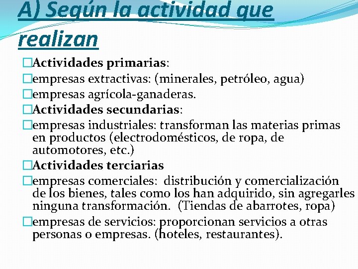 A) Según la actividad que realizan �Actividades primarias: �empresas extractivas: (minerales, petróleo, agua) �empresas