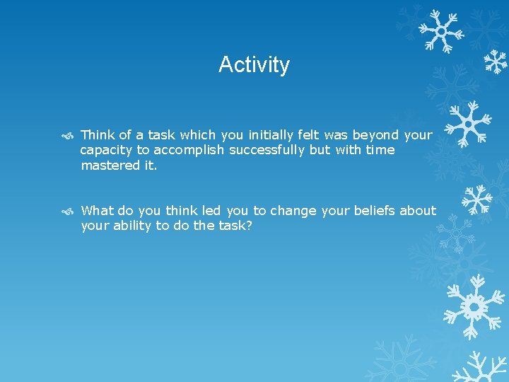 Activity Think of a task which you initially felt was beyond your capacity to