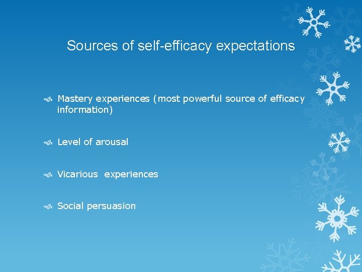 Sources of self-efficacy expectations Mastery experiences (most powerful source of efficacy information) Level of