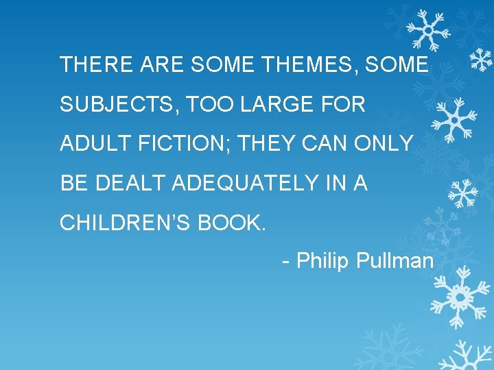 THERE ARE SOME THEMES, SOME SUBJECTS, TOO LARGE FOR ADULT FICTION; THEY CAN ONLY