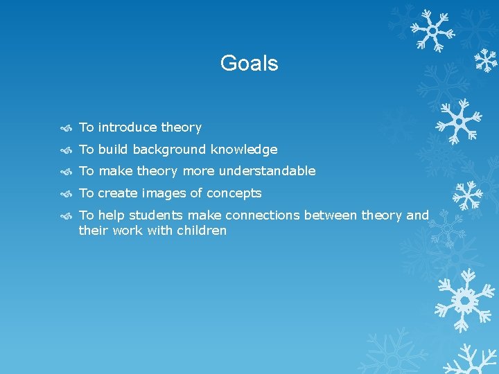 Goals To introduce theory To build background knowledge To make theory more understandable To