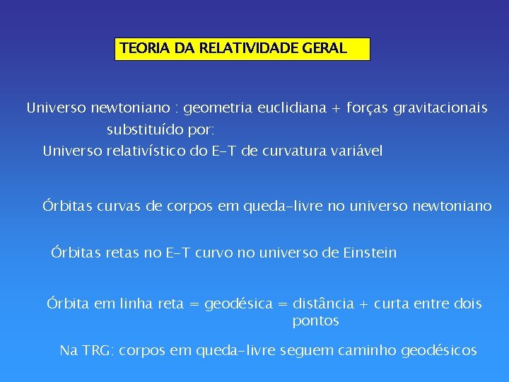 TEORIA DA RELATIVIDADE GERAL Universo newtoniano : geometria euclidiana + forças gravitacionais substituído por: